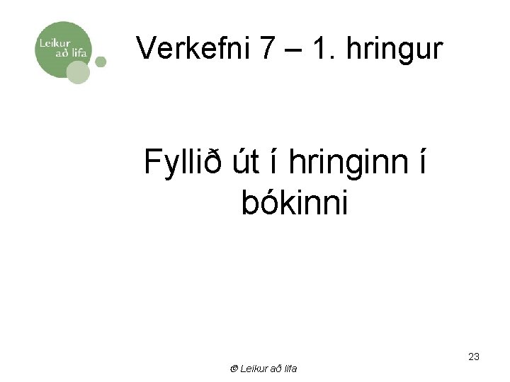 Verkefni 7 – 1. hringur Fyllið út í hringinn í bókinni Leikur að lifa