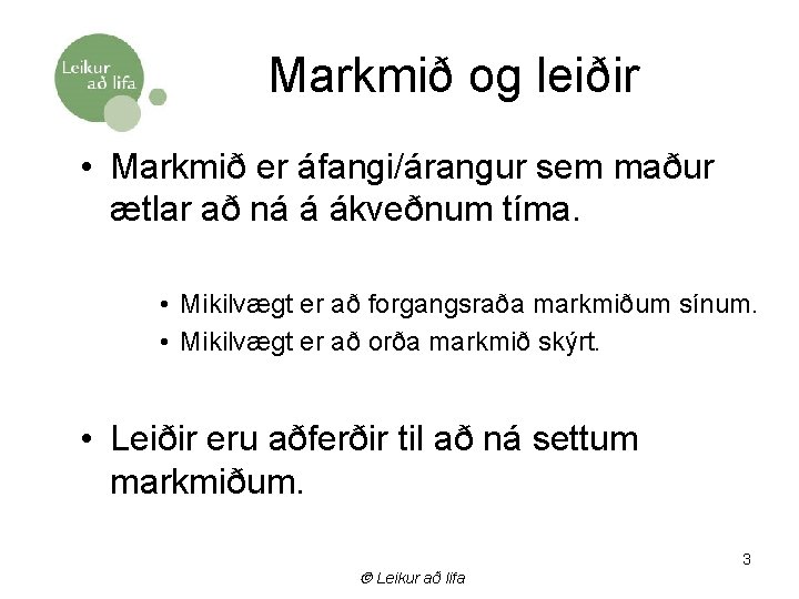 Markmið og leiðir • Markmið er áfangi/árangur sem maður ætlar að ná á ákveðnum