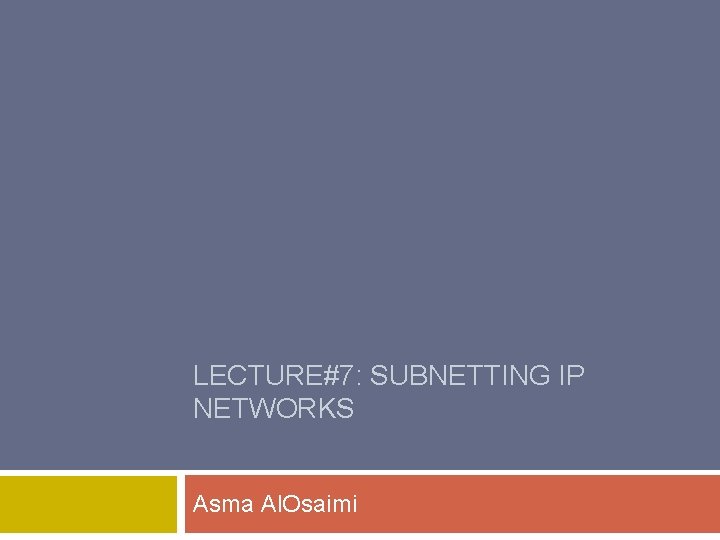 LECTURE#7: SUBNETTING IP NETWORKS Asma Al. Osaimi 