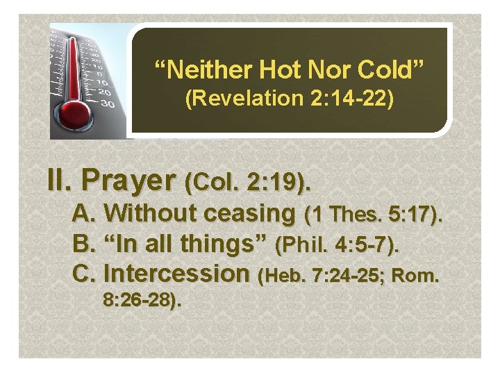 “Neither Hot Nor Cold” (Revelation 2: 14 -22) II. Prayer (Col. 2: 19). A.