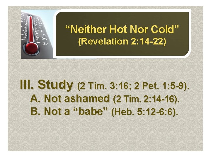 “Neither Hot Nor Cold” (Revelation 2: 14 -22) III. Study (2 Tim. 3: 16;