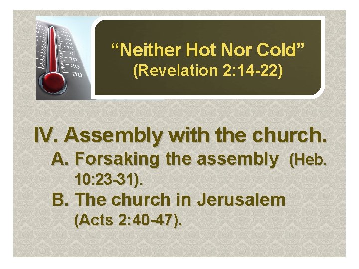 “Neither Hot Nor Cold” (Revelation 2: 14 -22) IV. Assembly with the church. A.