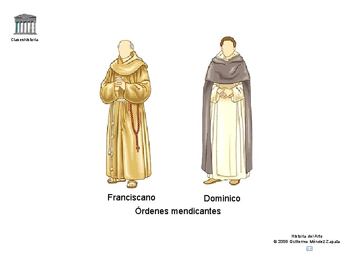 Claseshistoria Franciscano Dominico Órdenes mendicantes Historia del Arte © 2006 Guillermo Méndez Zapata 