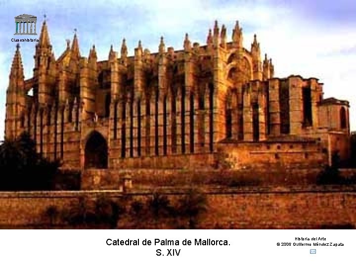 Claseshistoria Catedral de Palma de Mallorca. S. XIV Historia del Arte © 2006 Guillermo