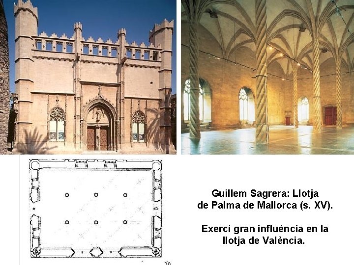 Guillem Sagrera: Llotja de Palma de Mallorca (s. XV). Exercí gran influència en la