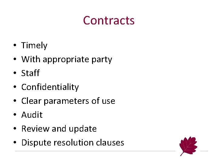 Contracts • • Timely With appropriate party Staff Confidentiality Clear parameters of use Audit