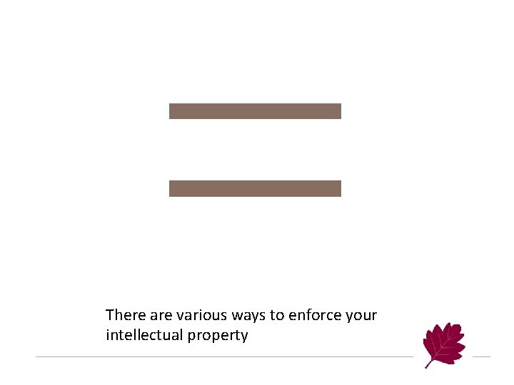  There are various ways to enforce your intellectual property 