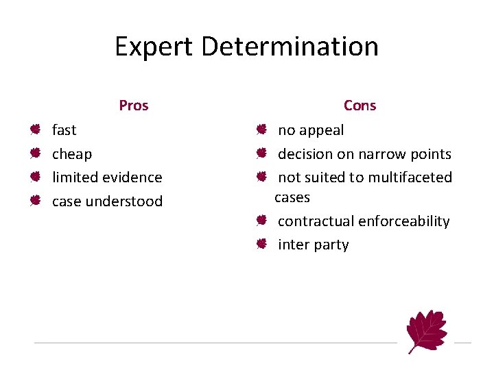 Expert Determination Pros fast cheap limited evidence case understood Cons no appeal decision on