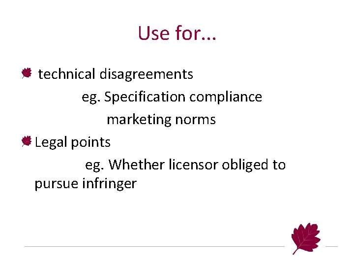 Use for. . . technical disagreements eg. Specification compliance marketing norms Legal points eg.