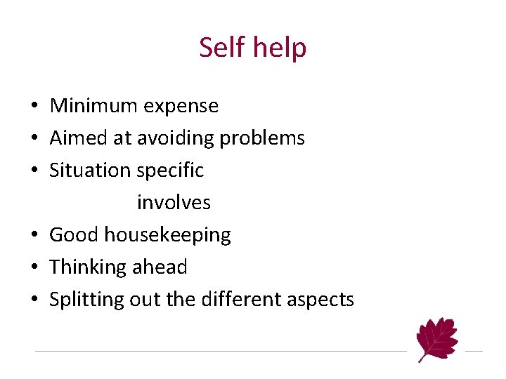 Self help • Minimum expense • Aimed at avoiding problems • Situation specific involves