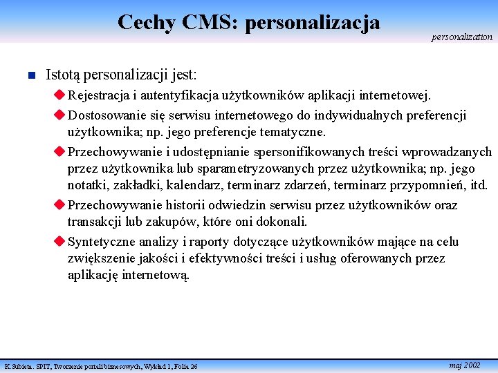 Cechy CMS: personalizacja n personalization Istotą personalizacji jest: u Rejestracja i autentyfikacja użytkowników aplikacji
