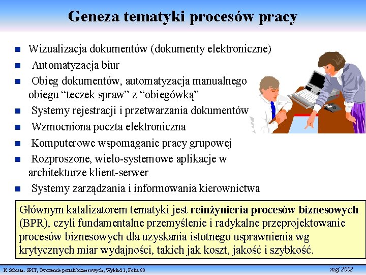 Geneza tematyki procesów pracy n n n n Wizualizacja dokumentów (dokumenty elektroniczne) Automatyzacja biur