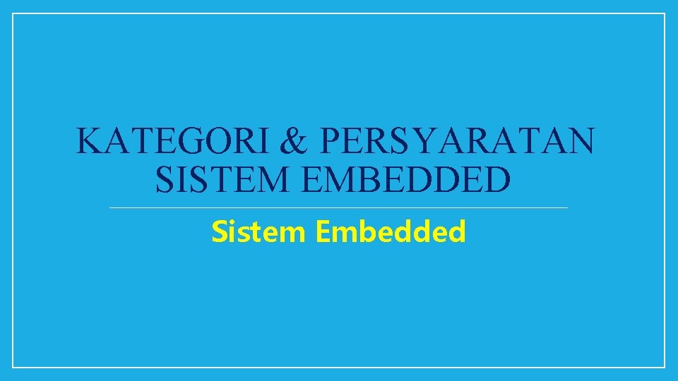 KATEGORI & PERSYARATAN SISTEM EMBEDDED Sistem Embedded 