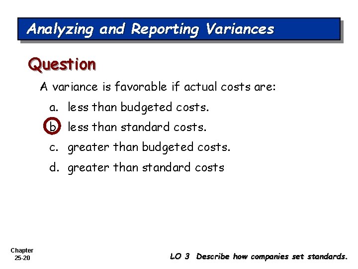 Analyzing and Reporting Variances Question A variance is favorable if actual costs are: a.