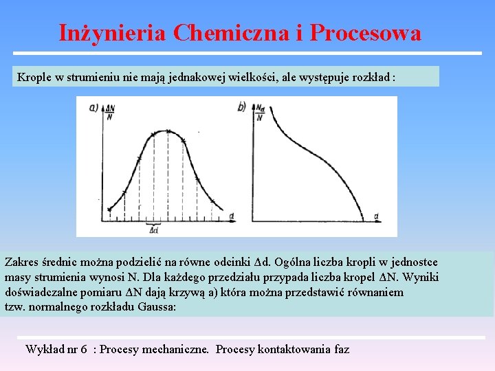 Inżynieria Chemiczna i Procesowa Krople w strumieniu nie mają jednakowej wielkości, ale występuje rozkład