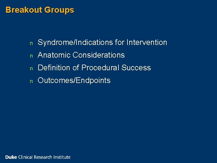 Breakout Groups n Syndrome/Indications for Intervention n Anatomic Considerations n Definition of Procedural Success Breakout Groups n Syndrome/Indications for Intervention n Anatomic Considerations n Definition of Procedural Success