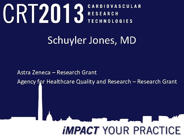 Schuyler Jones, MD Astra Zeneca – Research Grant Agency for Healthcare Quality and Research Schuyler Jones, MD Astra Zeneca – Research Grant Agency for Healthcare Quality and Research