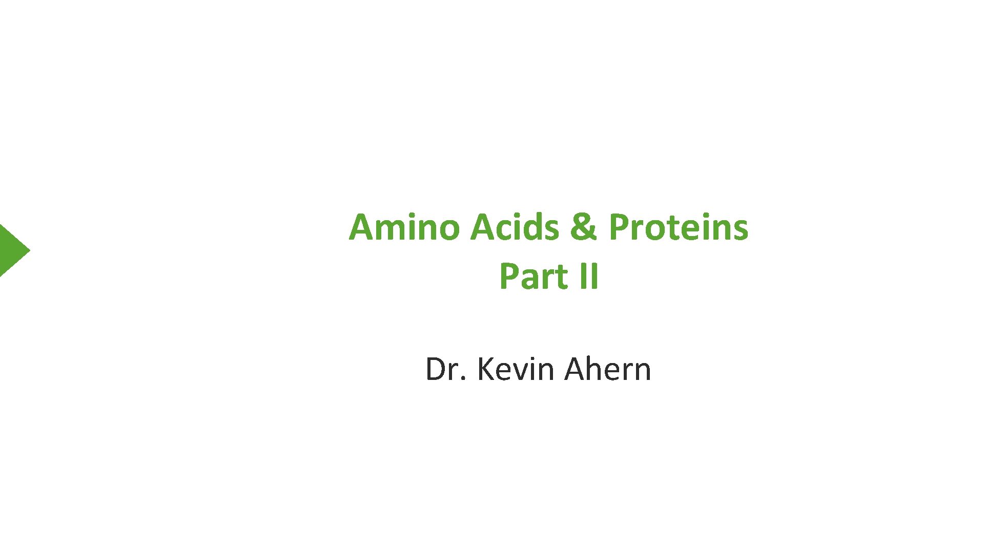 Amino Acids & Proteins Part II Dr. Kevin Ahern 