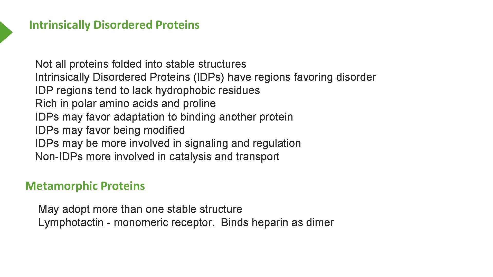 Intrinsically Disordered Proteins Not all proteins folded into stable structures Intrinsically Disordered Proteins (IDPs)