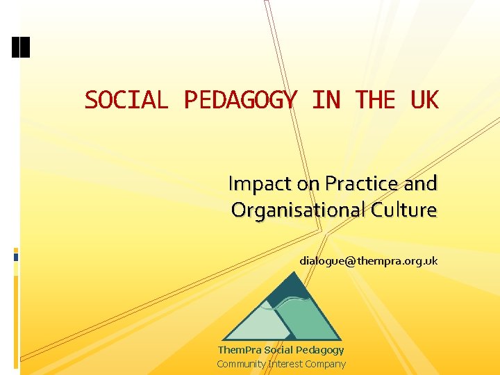 SOCIAL PEDAGOGY IN THE UK Impact on Practice and Organisational Culture dialogue@thempra. org. uk SOCIAL PEDAGOGY IN THE UK Impact on Practice and Organisational Culture dialogue@thempra. org. uk