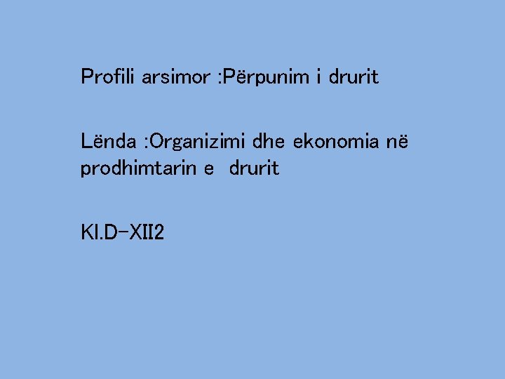 Profili arsimor : Përpunim i drurit Lënda : Organizimi dhe ekonomia në prodhimtarin e Profili arsimor : Përpunim i drurit Lënda : Organizimi dhe ekonomia në prodhimtarin e