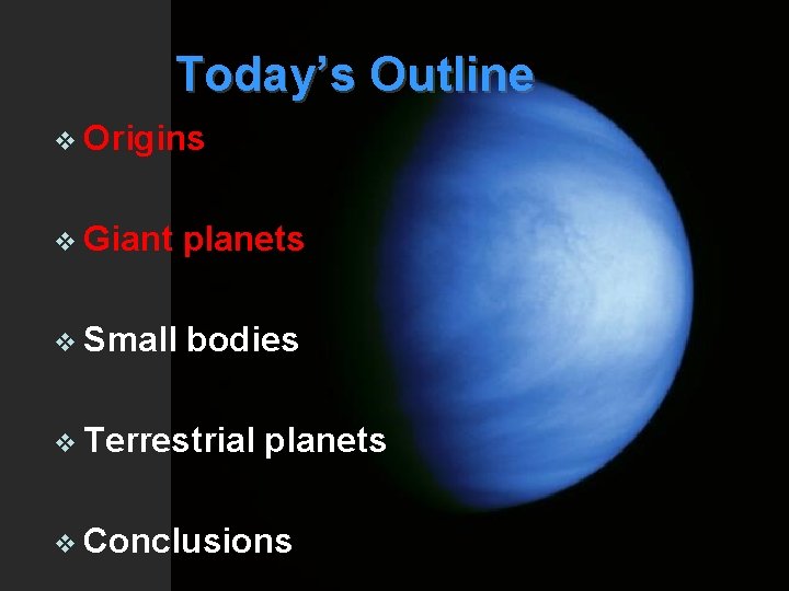 Today’s Outline v Origins v Giant planets v Small bodies v Terrestrial planets v