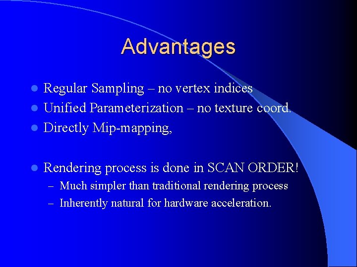 Advantages Regular Sampling – no vertex indices l Unified Parameterization – no texture coord.