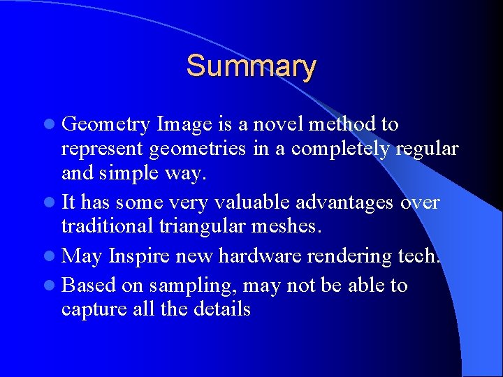 Summary l Geometry Image is a novel method to represent geometries in a completely