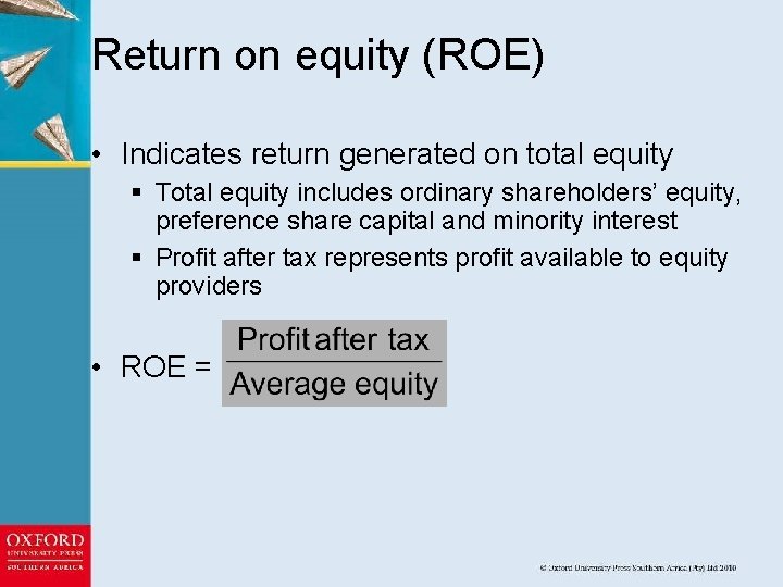 Return on equity (ROE) • Indicates return generated on total equity § Total equity