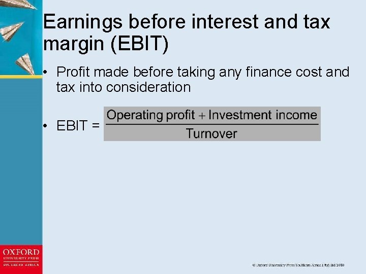 Earnings before interest and tax margin (EBIT) • Profit made before taking any finance