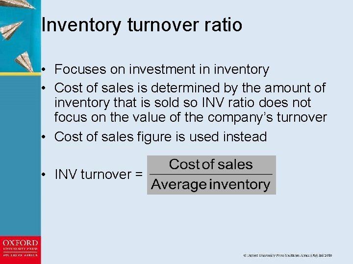 Inventory turnover ratio • Focuses on investment in inventory • Cost of sales is