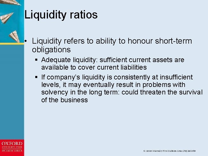 Liquidity ratios • Liquidity refers to ability to honour short-term obligations § Adequate liquidity: