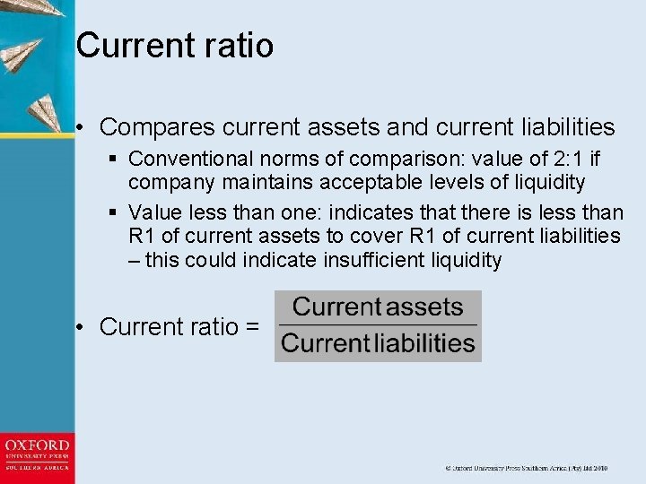 Current ratio • Compares current assets and current liabilities § Conventional norms of comparison: