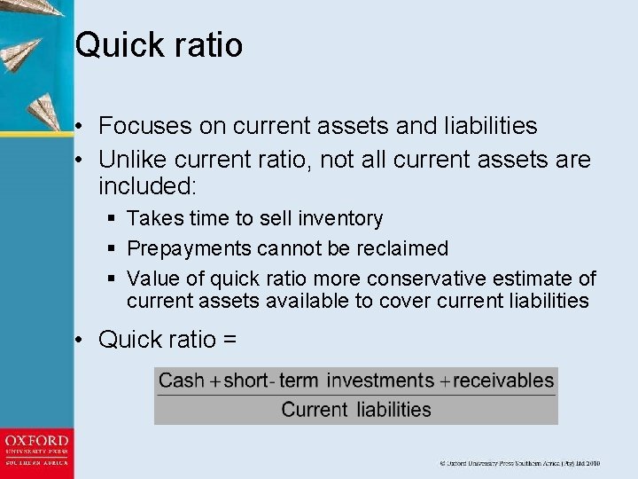 Quick ratio • Focuses on current assets and liabilities • Unlike current ratio, not