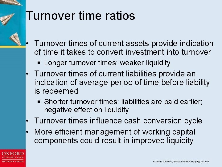 Turnover time ratios • Turnover times of current assets provide indication of time it