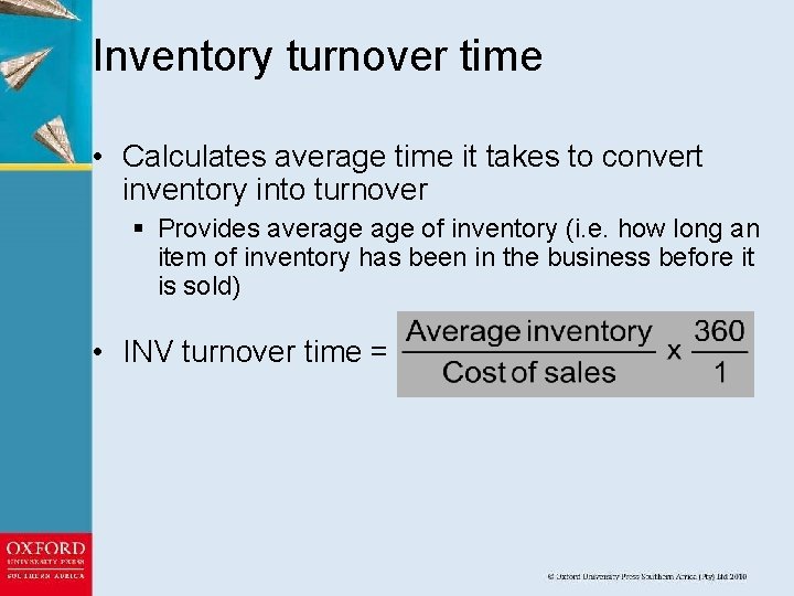 Inventory turnover time • Calculates average time it takes to convert inventory into turnover