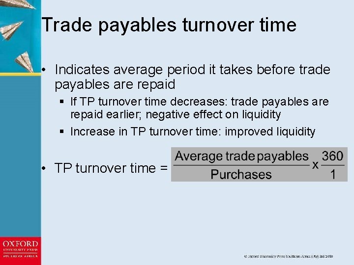 Trade payables turnover time • Indicates average period it takes before trade payables are