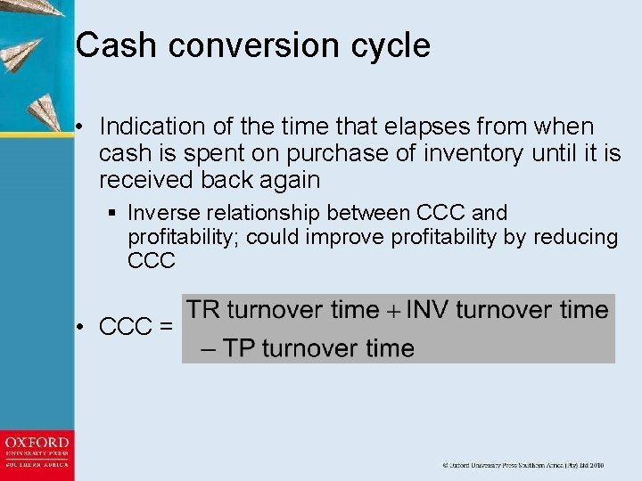 Cash conversion cycle • Indication of the time that elapses from when cash is