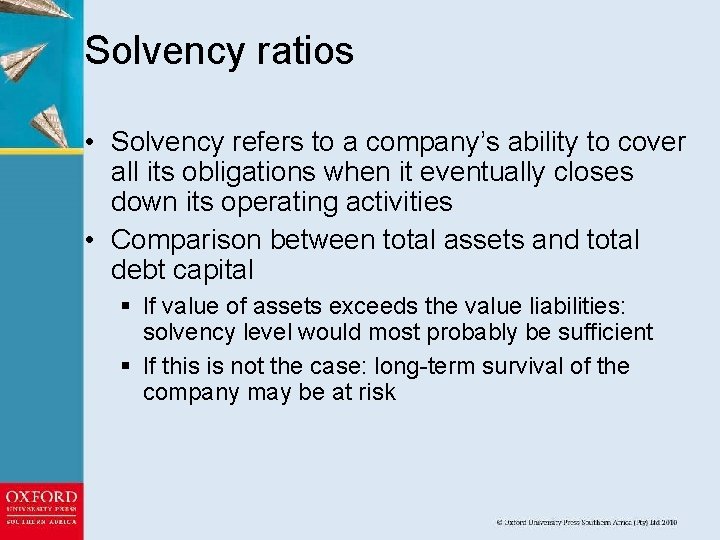 Solvency ratios • Solvency refers to a company’s ability to cover all its obligations