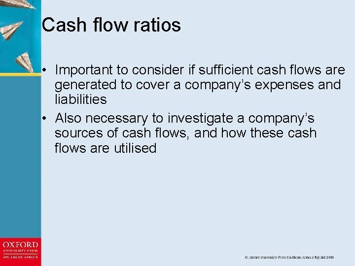 Cash flow ratios • Important to consider if sufficient cash flows are generated to