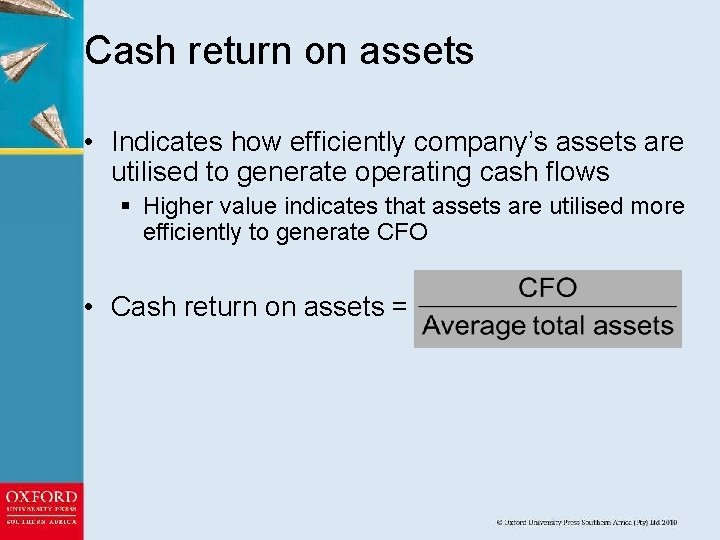 Cash return on assets • Indicates how efficiently company’s assets are utilised to generate