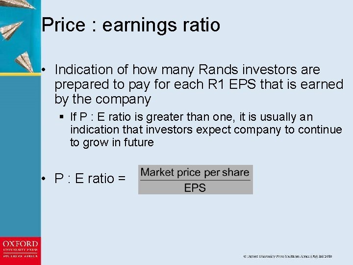 Price : earnings ratio • Indication of how many Rands investors are prepared to