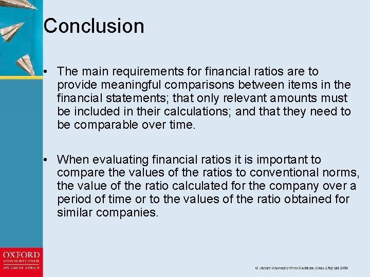 Conclusion • The main requirements for financial ratios are to provide meaningful comparisons between