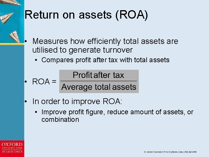 Return on assets (ROA) • Measures how efficiently total assets are utilised to generate