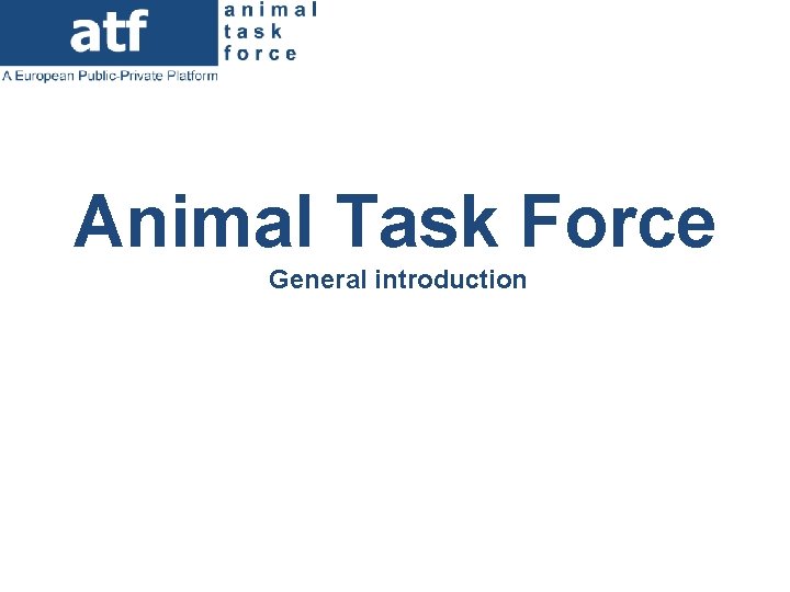 Animal Task Force General introduction 