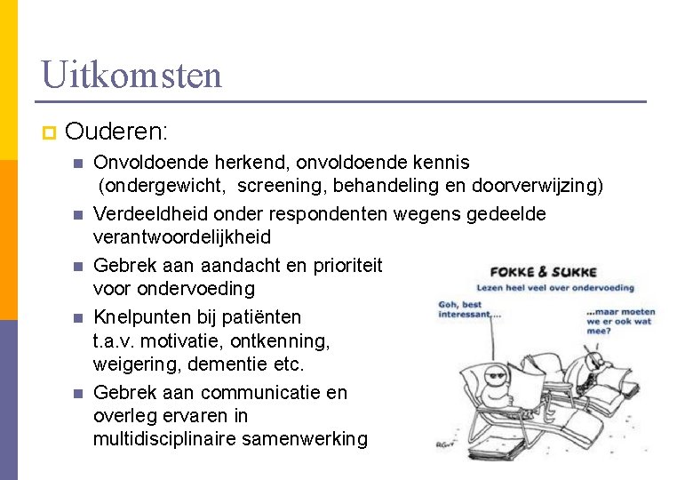 Uitkomsten p Ouderen: n n n Onvoldoende herkend, onvoldoende kennis (ondergewicht, screening, behandeling en