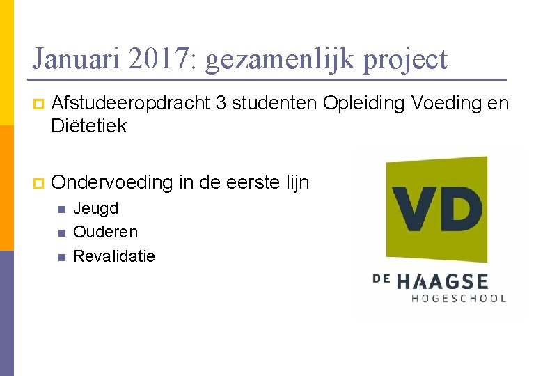 Januari 2017: gezamenlijk project p Afstudeeropdracht 3 studenten Opleiding Voeding en Diëtetiek p Ondervoeding