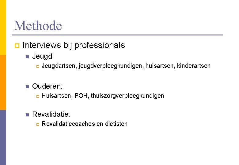 Methode p Interviews bij professionals n Jeugd: p n Ouderen: p n Jeugdartsen, jeugdverpleegkundigen, Methode p Interviews bij professionals n Jeugd: p n Ouderen: p n Jeugdartsen, jeugdverpleegkundigen,