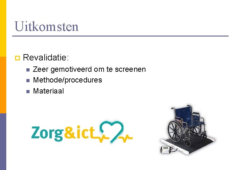 Uitkomsten p Revalidatie: n n n Zeer gemotiveerd om te screenen Methode/procedures Materiaal 