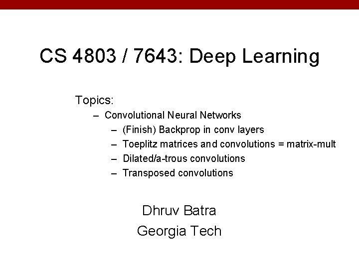 CS 4803 / 7643: Deep Learning Topics: – Convolutional Neural Networks – (Finish) Backprop CS 4803 / 7643: Deep Learning Topics: – Convolutional Neural Networks – (Finish) Backprop